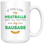 If You Like My Meatballs Wait Till You Try My Sausage Coffee Mug 11 oz. Italians gift