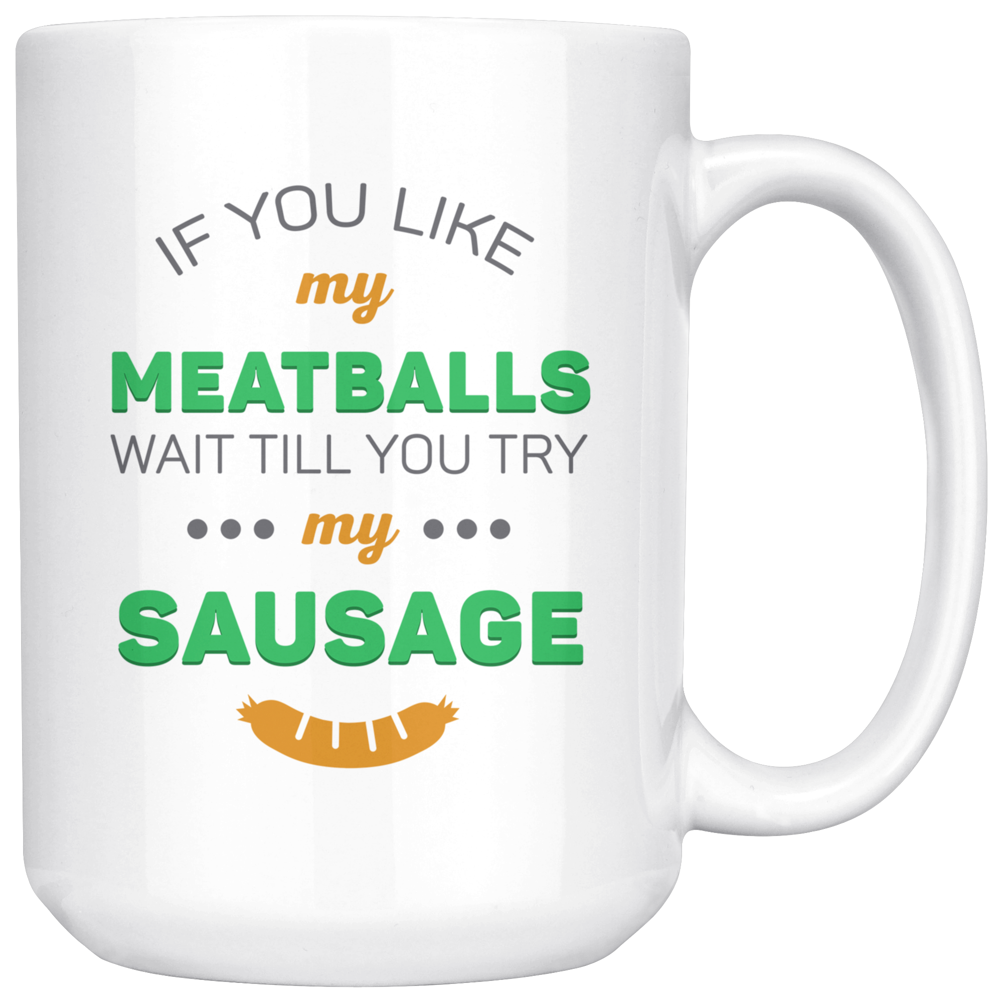 If You Like My Meatballs Wait Till You Try My Sausage Coffee Mug 11 oz. Italians gift