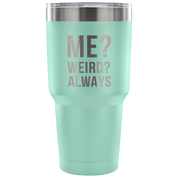Me? Weird? Always Tumbler 30oz