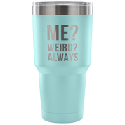 Me? Weird? Always Tumbler 30oz