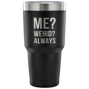 Me? Weird? Always Tumbler 30oz