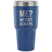 Me? Weird? Always Tumbler 30oz