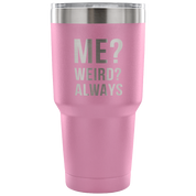 Me? Weird? Always Tumbler 30oz