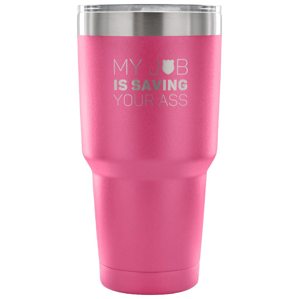 My job is saving your ass Tumbler 30oz