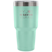 My job is saving your ass Tumbler 30oz
