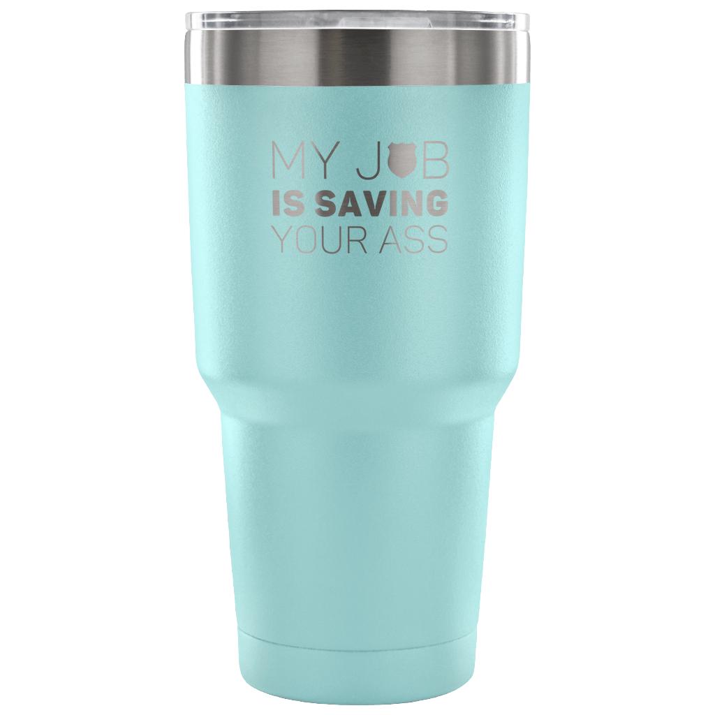 My job is saving your ass Tumbler 30oz