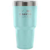 My job is saving your ass Tumbler 30oz