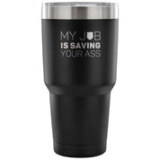 My job is saving your ass Tumbler 30oz