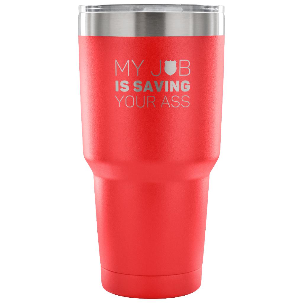 My job is saving your ass Tumbler 30oz