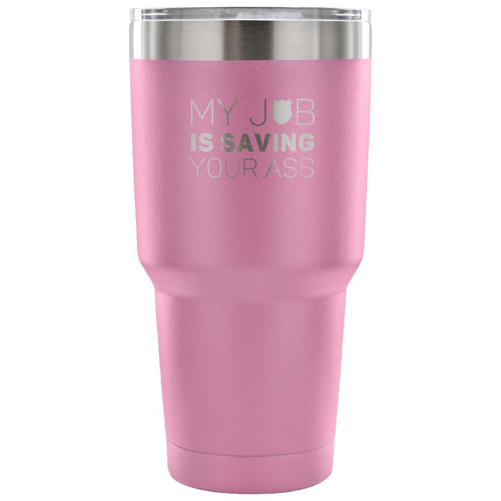 My job is saving your ass Tumbler 30oz