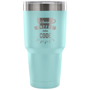 I turn coffee into code Tumbler 30oz