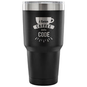 I turn coffee into code Tumbler 30oz