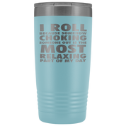 BJJ Gift, I roll because somehow choking someone out is the most relaxing part, 20oz Tumbler, Travel mug, Coffee Tumbler, Tea Tumbler