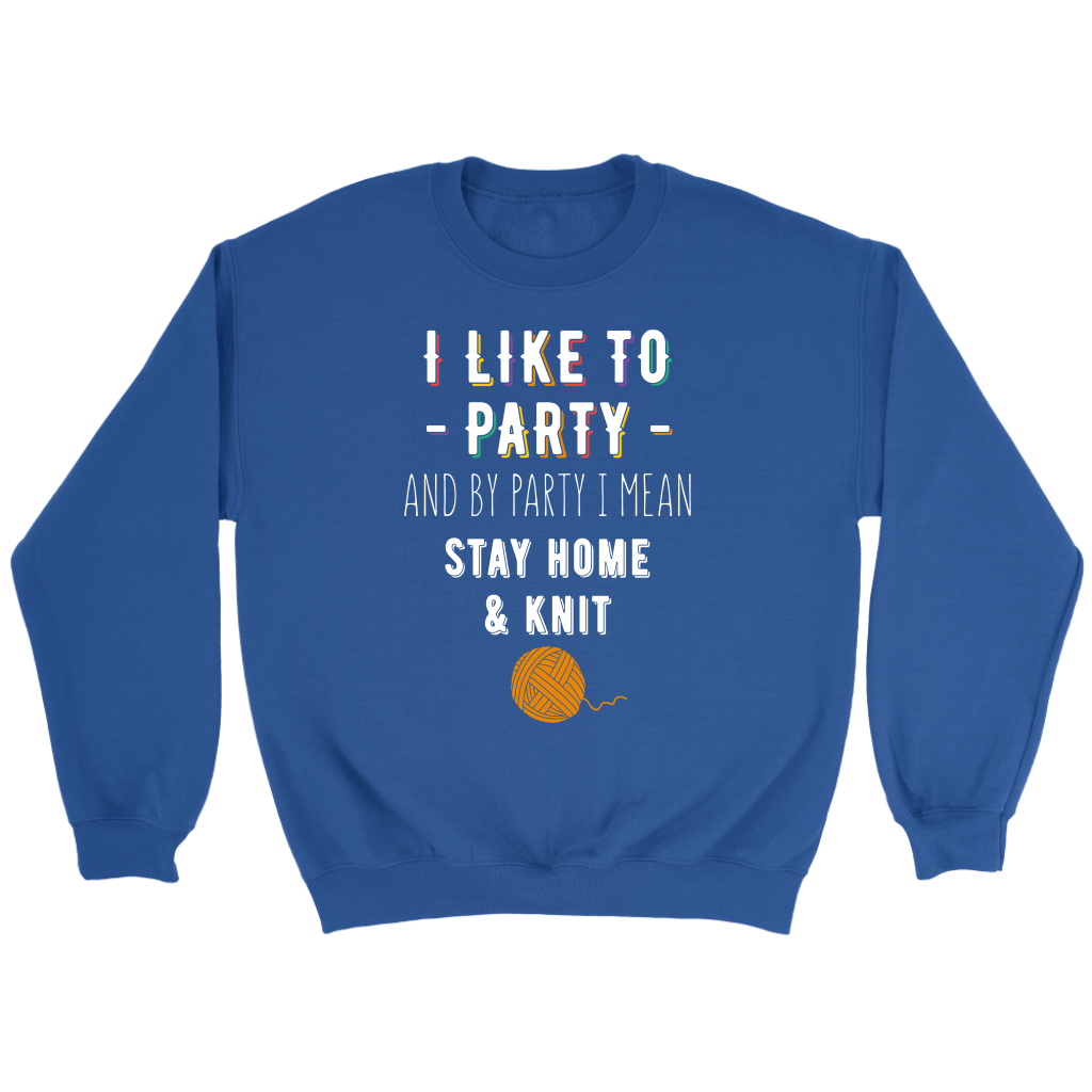 I like to party, and by party, I mean stay home and knit Gift, Unisex Longsleeve, Hoodie, Crewneck long sleeve, Sweatshirt, Jersey, Knitting
