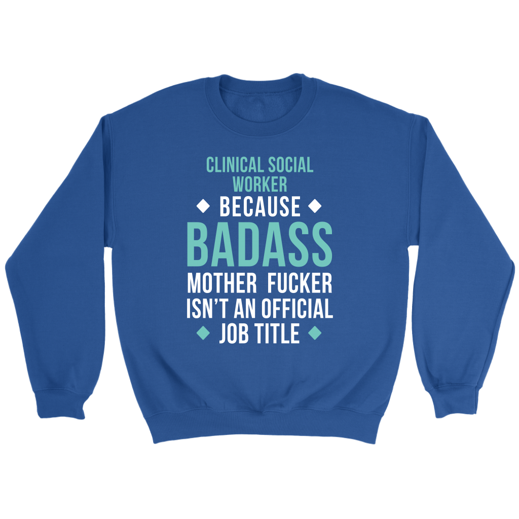 Clinical Social Worker because badass isn't an official job title Gift, Unisex Longsleeve, Hoodie, Crewneck long sleeve, Sweatshirt, Jersey