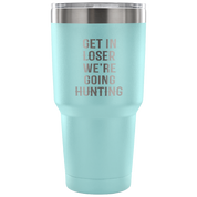 Get in loser, we're going hunting Tumbler 30oz