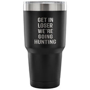 Get in loser, we're going hunting Tumbler 30oz