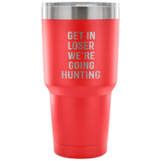 Get in loser, we're going hunting Tumbler 30oz