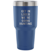 Get in loser, we're going hunting Tumbler 30oz