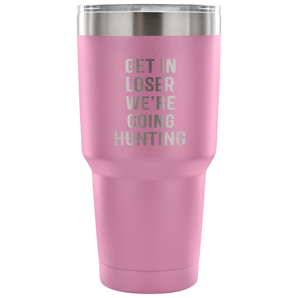 Get in loser, we're going hunting Tumbler 30oz