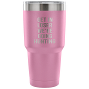 Get in loser, we're going hunting Tumbler 30oz