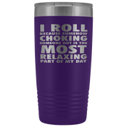 BJJ Gift, I roll because somehow choking someone out is the most relaxing part, 20oz Tumbler, Travel mug, Coffee Tumbler, Tea Tumbler