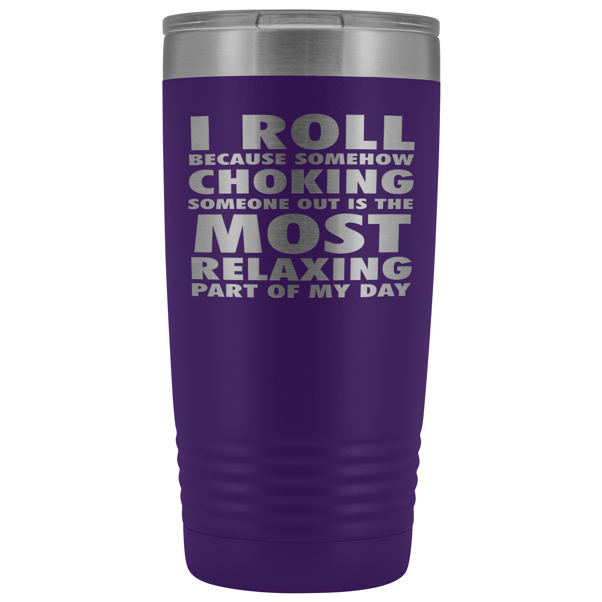 BJJ Gift, I roll because somehow choking someone out is the most relaxing part, 20oz Tumbler, Travel mug, Coffee Tumbler, Tea Tumbler