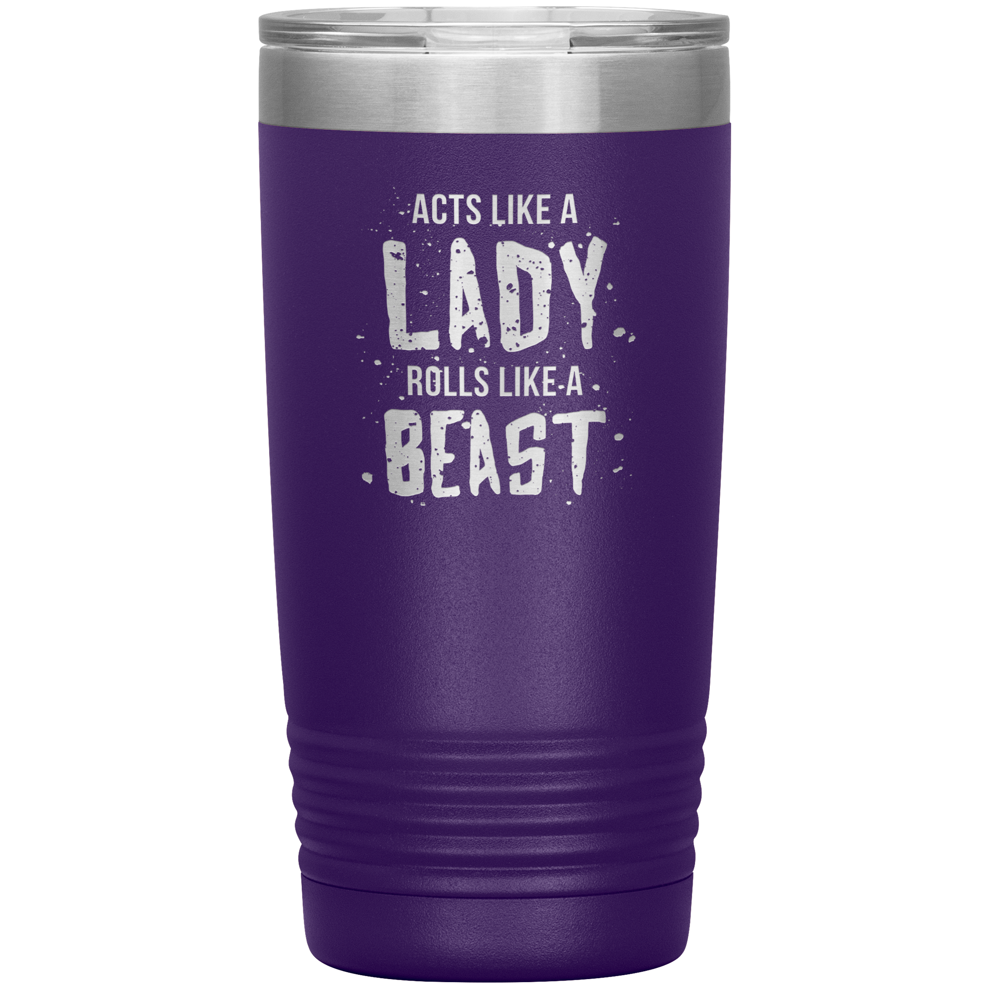 Acts like a lady, rolls like a beast, 20oz Vacuum Tumbler,