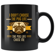 Pug mug - Pug owner - I didn't choose the pug life the pug life chose me- Pug Cofee cup Dog Lover 11oz Black