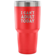 I can't adult today Tumbler 30oz