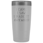 Funny Quotes Gift, I came, I saw, I made it awkward, 20oz Tumbler, Travel mug, Coffee Tumbler, Tea Tumbler