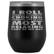 BJJ Gift, I roll because somehow choking someone out is the most relaxing part, 12oz Tumbler, Travel mug, Coffee Tumbler, Tea Tumbler