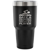 Date a swimmer, every other athlete is a player Tumbler 30oz