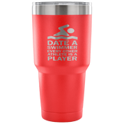 Date a swimmer, every other athlete is a player Tumbler 30oz
