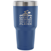 Date a swimmer, every other athlete is a player Tumbler 30oz