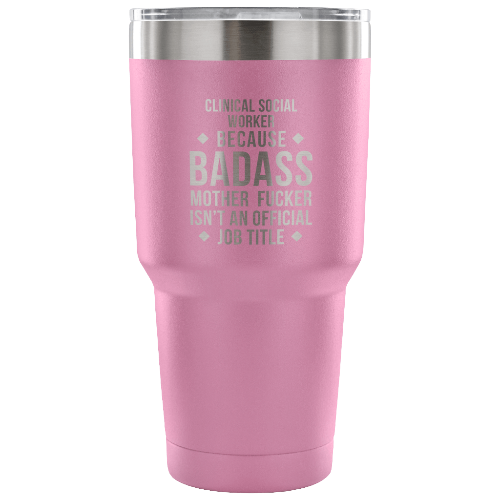 Clinical Social Worker because badass mother fucker isn't an official job title Tumbler 30oz