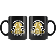 Buddhist cup buddhist gift I meditate so I don't choke people mug - Buddhist gifts Buddhist mugs Buddhist gifts for women/men (11oz) Black