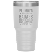 Plumber because badass mother fucker isn't an official job title 30oz Tumbler