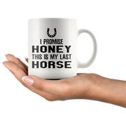 I Promise Honey This Is My Last Horse Gift, Christmas, Birthday Present, White Mug 11oz