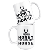 I Promise Honey This Is My Last Horse Gift, Christmas, Birthday Present, White Mug 15oz