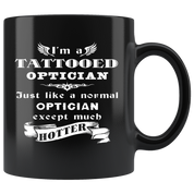 Optician I'm a Tattooed Optician Just like a normal Optician except much hotter Gift, Christmas, Birthday Present Black Mug