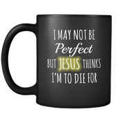 I may not be Perfect but Jesus thinks I'm to die for