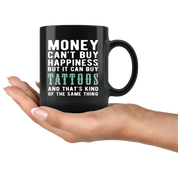 Funny mug - Money can't buy happiness but it can buy tattoos and that's kind of the same thing Mug 11oz Black