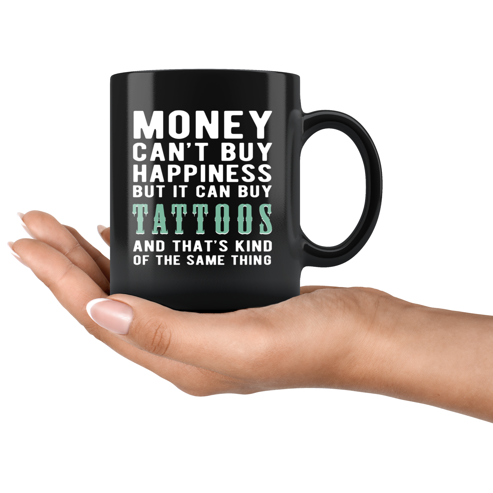 Funny mug - Money can't buy happiness but it can buy tattoos and that's kind of the same thing Mug 11oz Black