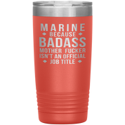Marine because badass mother fucker isn't an official job title , 20oz Tumbler
