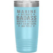 Marine because badass mother fucker isn't an official job title , 20oz Tumbler