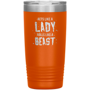 Acts like a lady, rolls like a beast, 20oz Vacuum Tumbler,