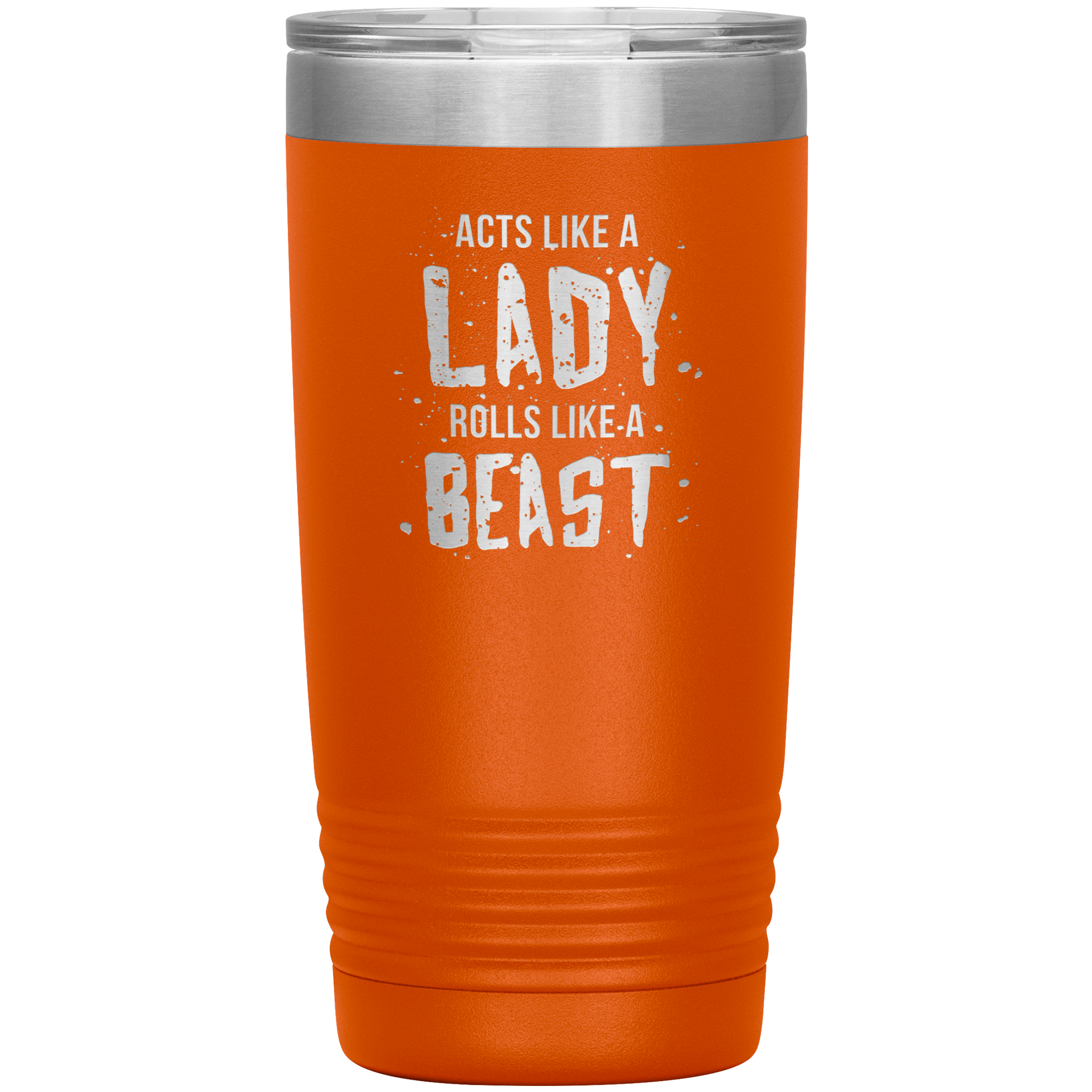 Acts like a lady, rolls like a beast, 20oz Vacuum Tumbler,