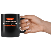 Coffee Mug - I'm a firefighter what's your superpower? mug - Perfect Gift for Your Dad, Mom, Boyfriend, Girlfriend, or Friend -(11oz) Black
