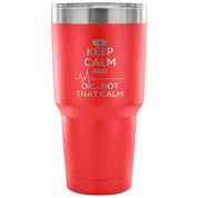 Keep calm and... ok, not that calm Tumbler 30oz